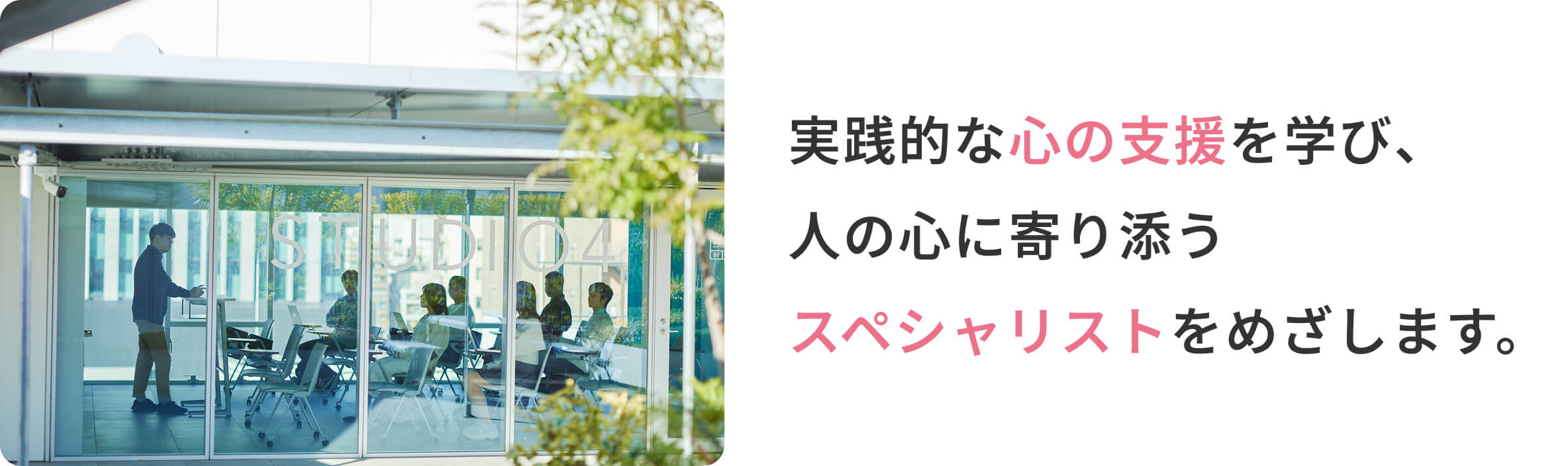 実践的な心の支援を学び、人の心に寄り添うスペシャリストをめざします。